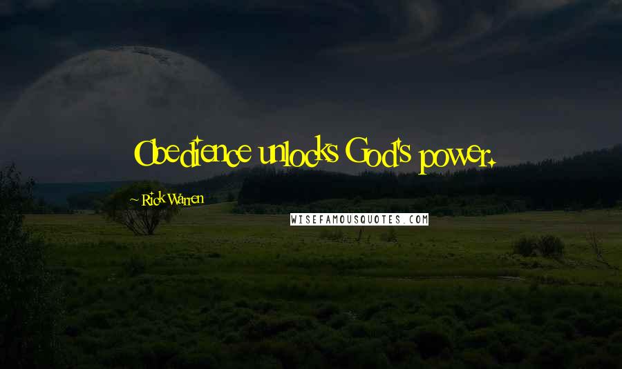 Rick Warren Quotes: Obedience unlocks God's power.