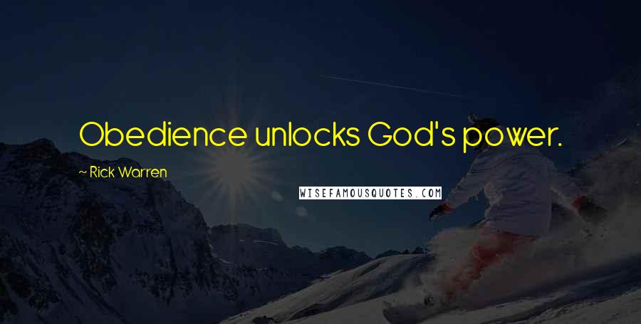 Rick Warren Quotes: Obedience unlocks God's power.