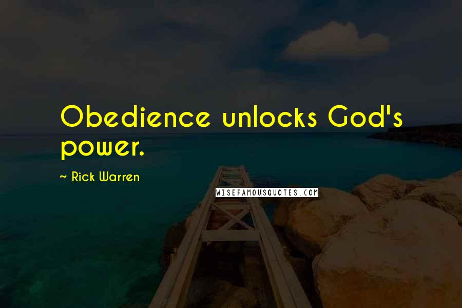 Rick Warren Quotes: Obedience unlocks God's power.