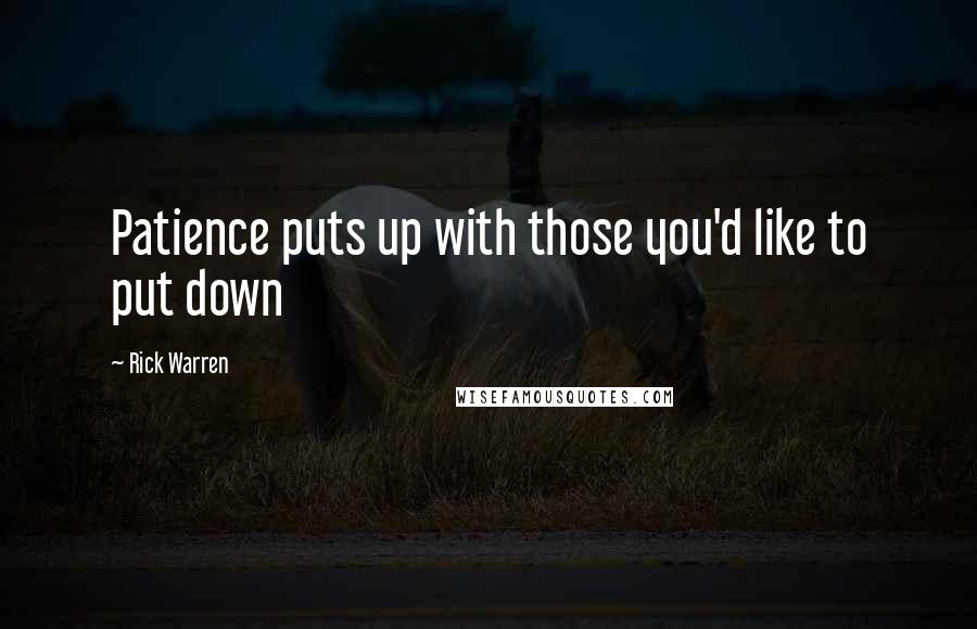 Rick Warren Quotes: Patience puts up with those you'd like to put down