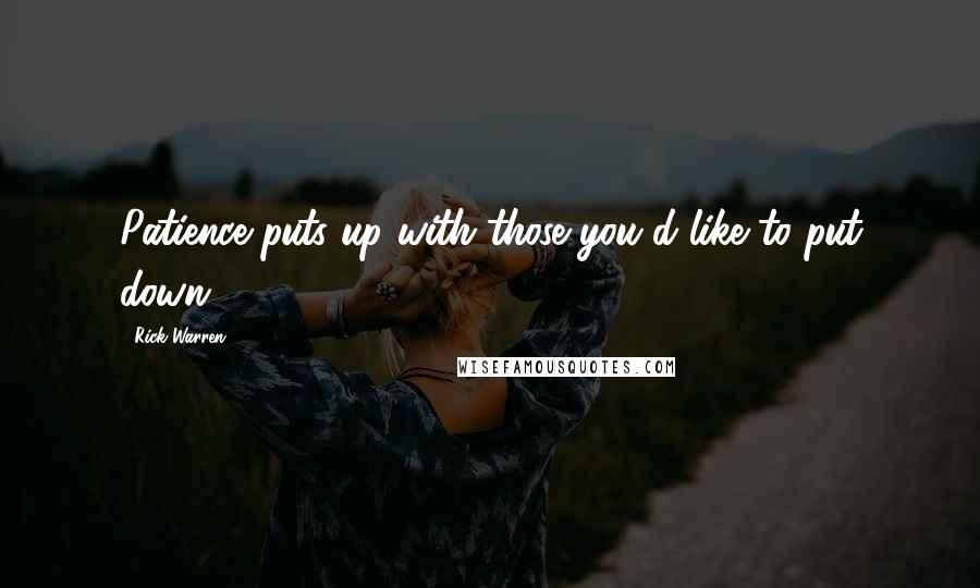 Rick Warren Quotes: Patience puts up with those you'd like to put down