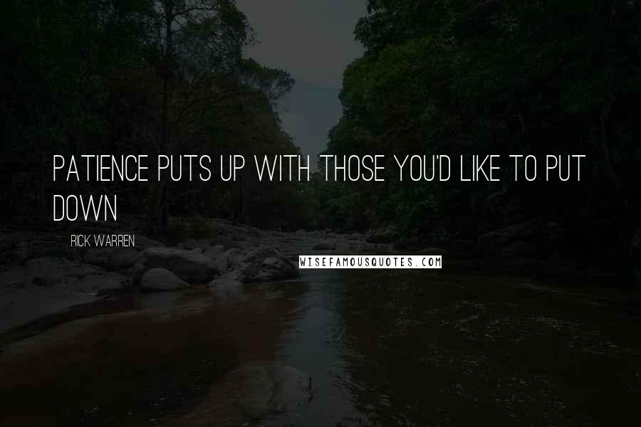 Rick Warren Quotes: Patience puts up with those you'd like to put down