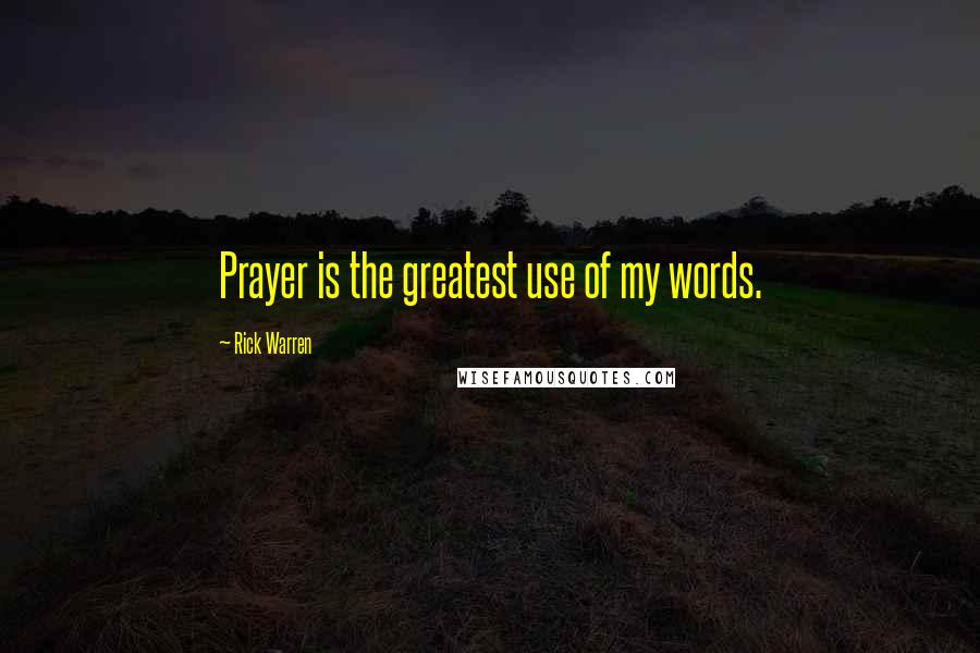 Rick Warren Quotes: Prayer is the greatest use of my words.