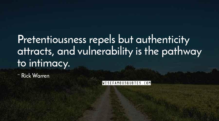 Rick Warren Quotes: Pretentiousness repels but authenticity attracts, and vulnerability is the pathway to intimacy.