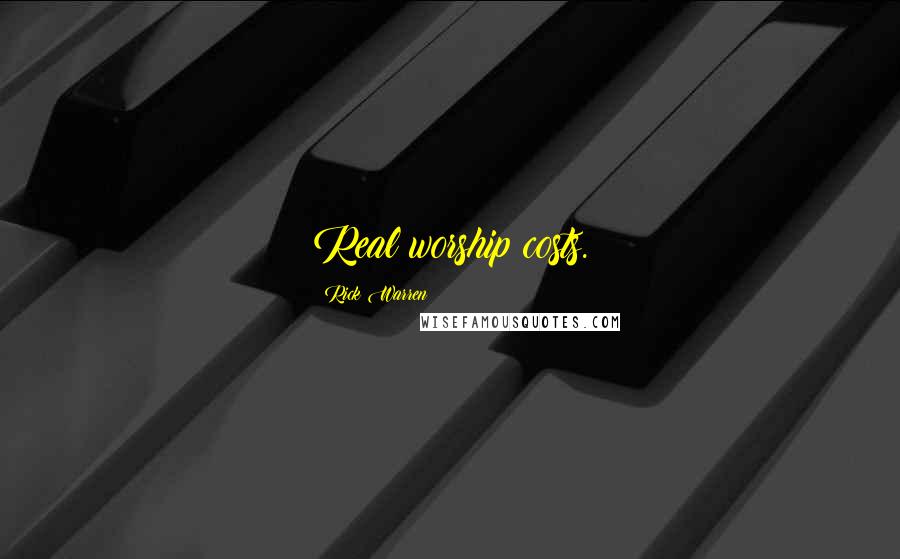 Rick Warren Quotes: Real worship costs.