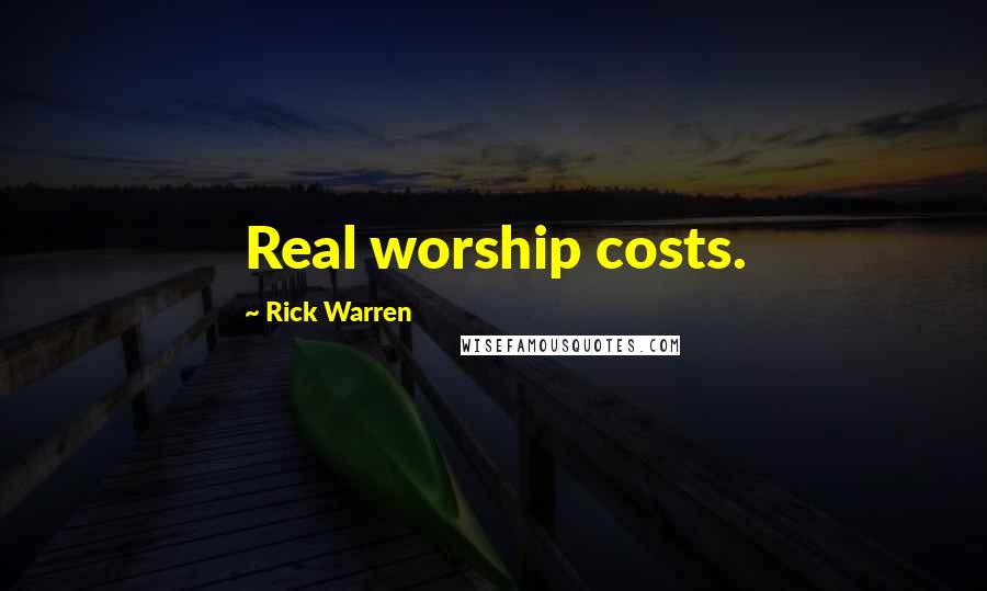 Rick Warren Quotes: Real worship costs.