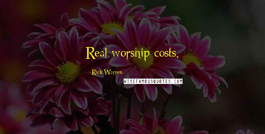 Rick Warren Quotes: Real worship costs.