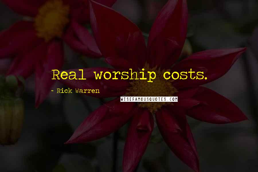 Rick Warren Quotes: Real worship costs.