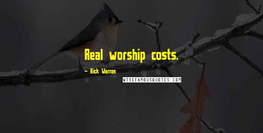 Rick Warren Quotes: Real worship costs.