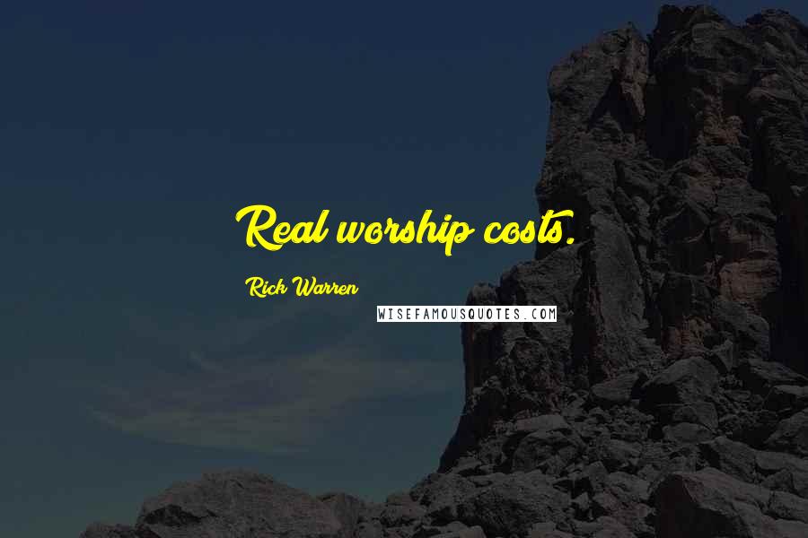 Rick Warren Quotes: Real worship costs.