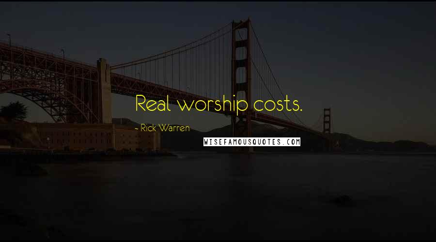 Rick Warren Quotes: Real worship costs.