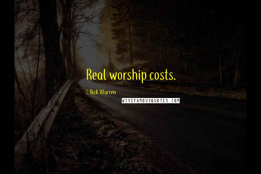 Rick Warren Quotes: Real worship costs.