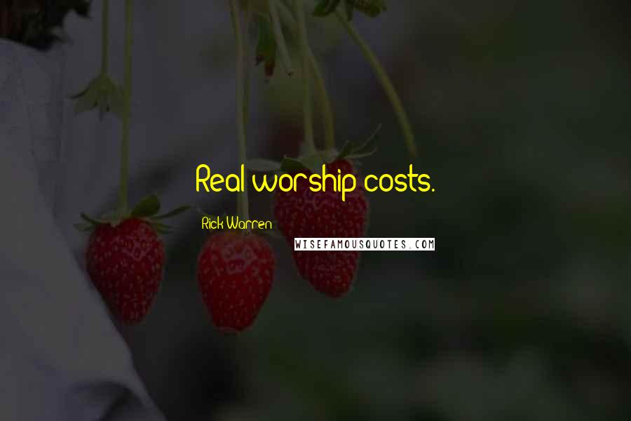 Rick Warren Quotes: Real worship costs.