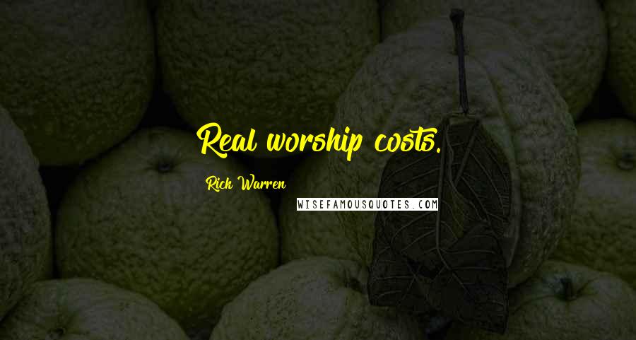 Rick Warren Quotes: Real worship costs.