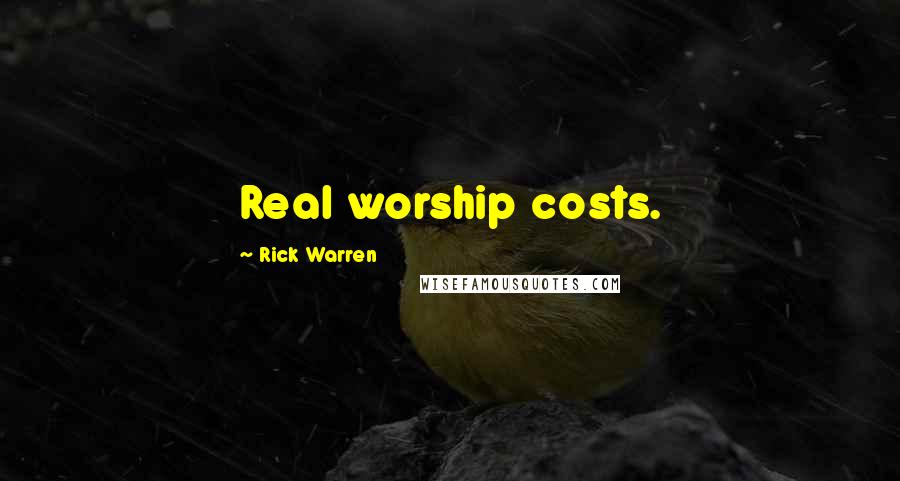 Rick Warren Quotes: Real worship costs.