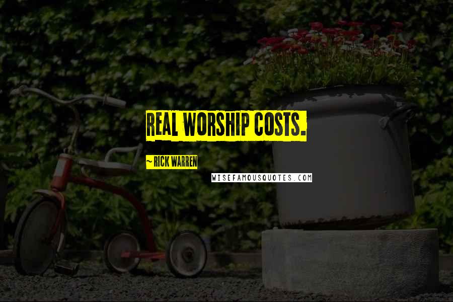 Rick Warren Quotes: Real worship costs.