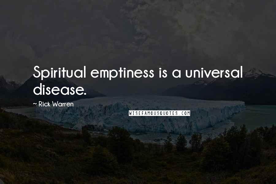 Rick Warren Quotes: Spiritual emptiness is a universal disease.
