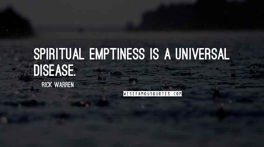 Rick Warren Quotes: Spiritual emptiness is a universal disease.