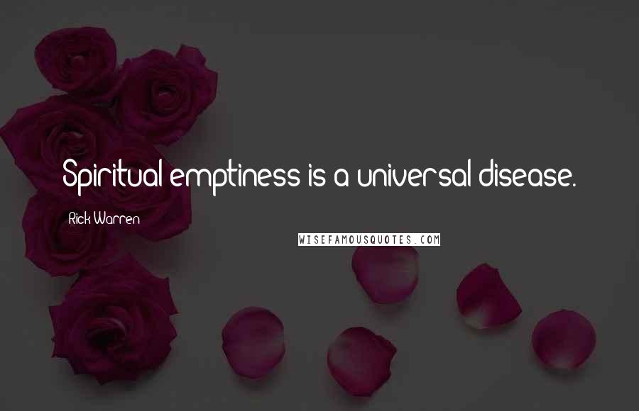 Rick Warren Quotes: Spiritual emptiness is a universal disease.