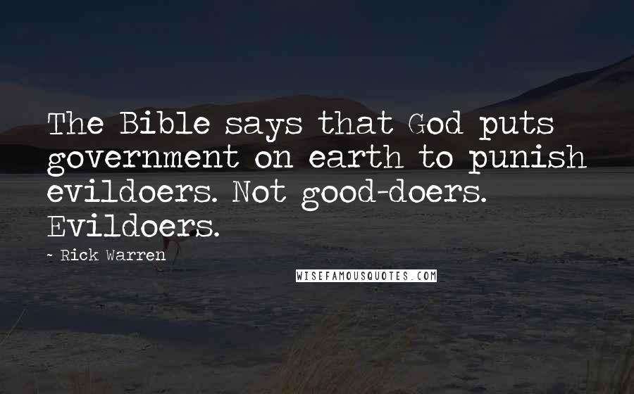 Rick Warren Quotes: The Bible says that God puts government on earth to punish evildoers. Not good-doers. Evildoers.