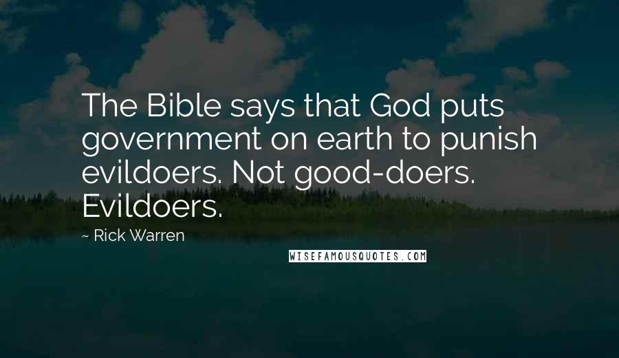 Rick Warren Quotes: The Bible says that God puts government on earth to punish evildoers. Not good-doers. Evildoers.