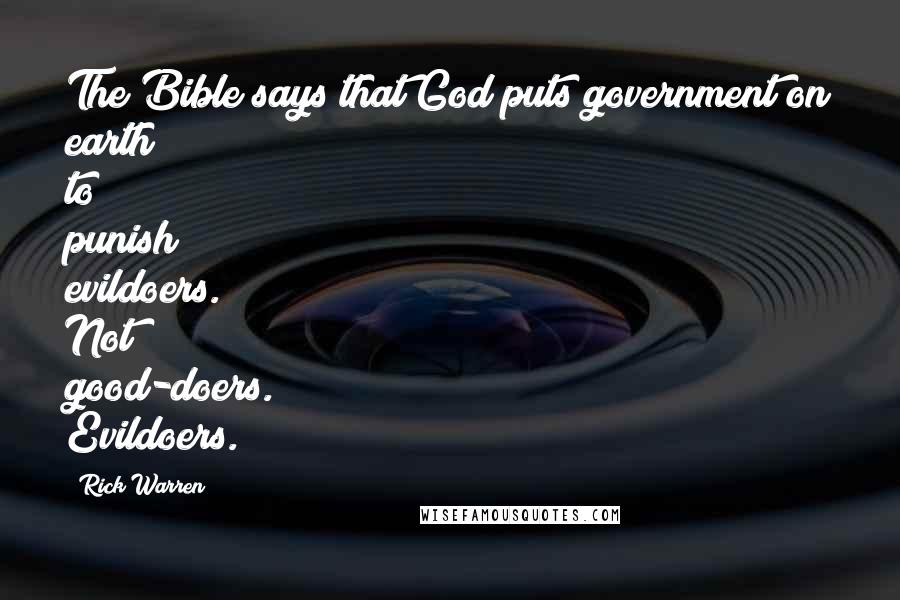 Rick Warren Quotes: The Bible says that God puts government on earth to punish evildoers. Not good-doers. Evildoers.