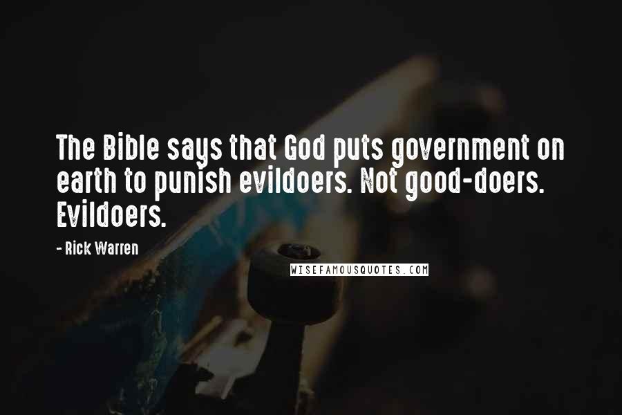 Rick Warren Quotes: The Bible says that God puts government on earth to punish evildoers. Not good-doers. Evildoers.