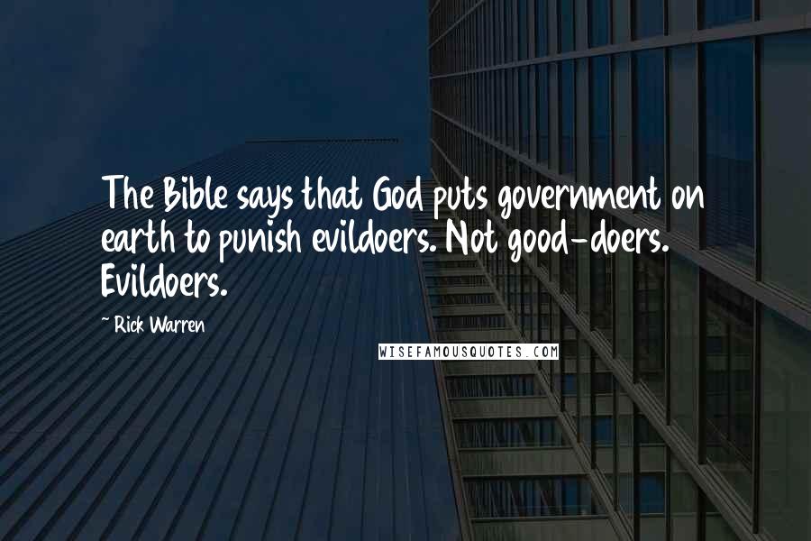 Rick Warren Quotes: The Bible says that God puts government on earth to punish evildoers. Not good-doers. Evildoers.