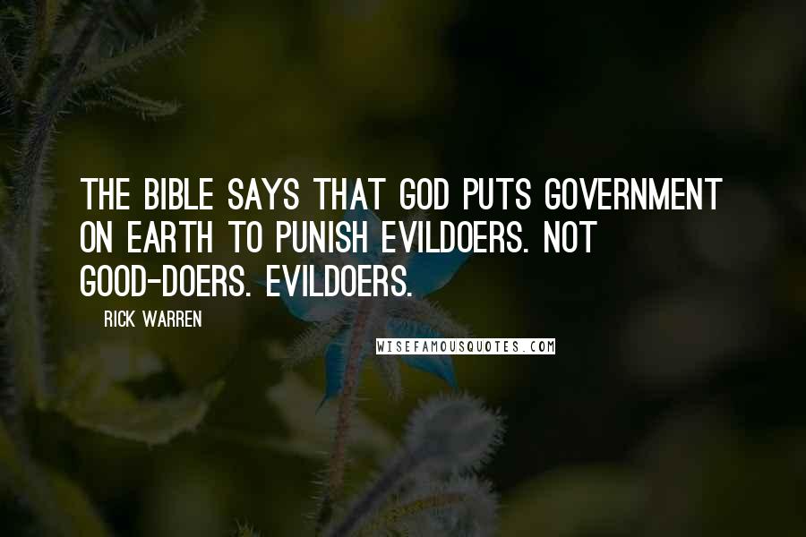 Rick Warren Quotes: The Bible says that God puts government on earth to punish evildoers. Not good-doers. Evildoers.