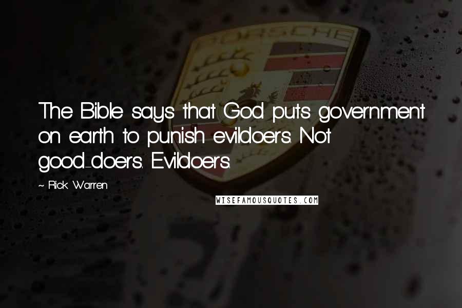 Rick Warren Quotes: The Bible says that God puts government on earth to punish evildoers. Not good-doers. Evildoers.