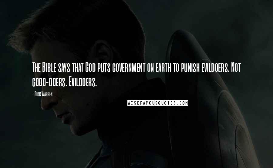 Rick Warren Quotes: The Bible says that God puts government on earth to punish evildoers. Not good-doers. Evildoers.