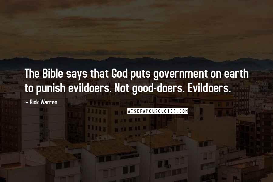 Rick Warren Quotes: The Bible says that God puts government on earth to punish evildoers. Not good-doers. Evildoers.