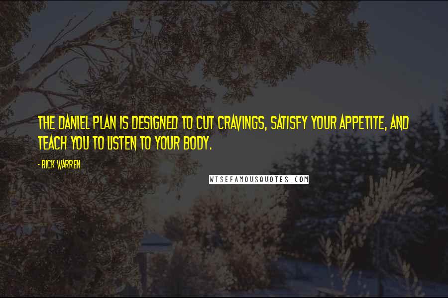 Rick Warren Quotes: The Daniel Plan is designed to cut cravings, satisfy your appetite, and teach you to listen to your body.