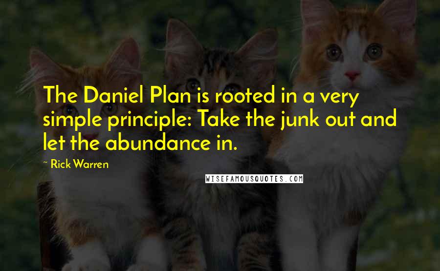 Rick Warren Quotes: The Daniel Plan is rooted in a very simple principle: Take the junk out and let the abundance in.