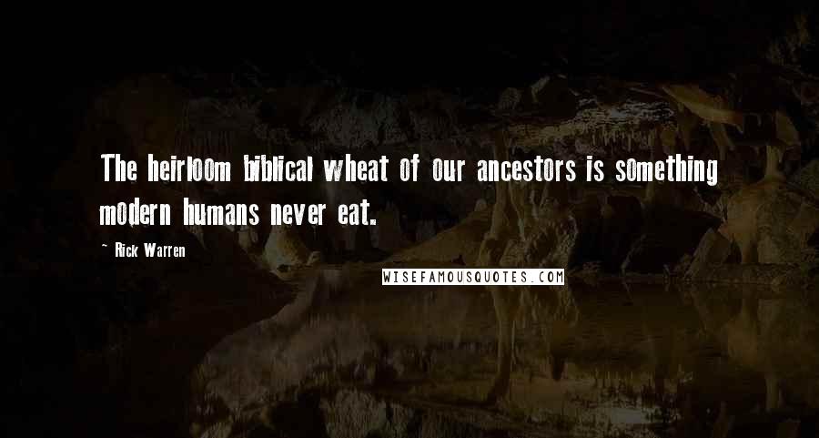 Rick Warren Quotes: The heirloom biblical wheat of our ancestors is something modern humans never eat.