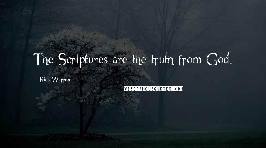 Rick Warren Quotes: The Scriptures are the truth from God.