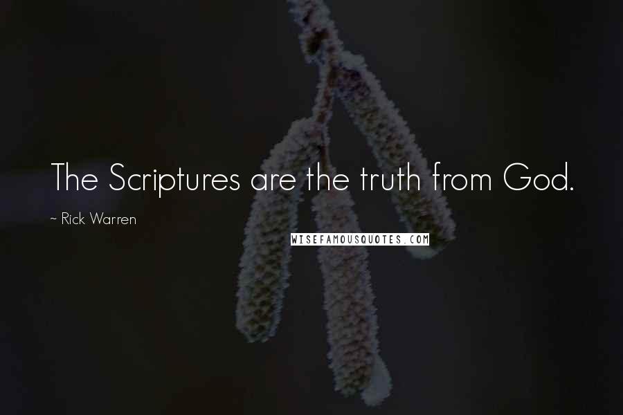 Rick Warren Quotes: The Scriptures are the truth from God.