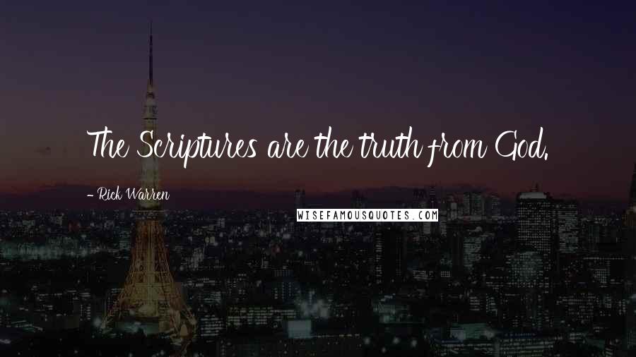 Rick Warren Quotes: The Scriptures are the truth from God.