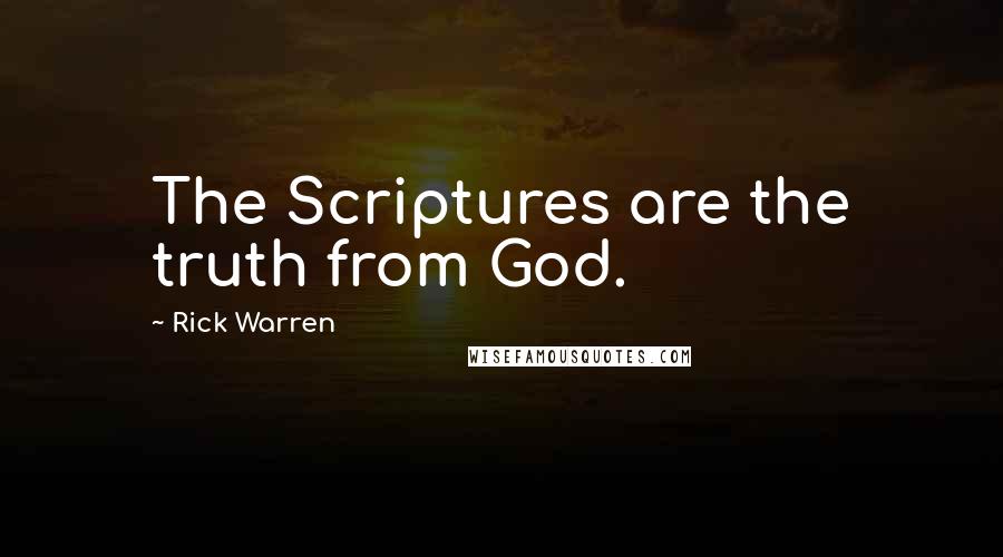 Rick Warren Quotes: The Scriptures are the truth from God.