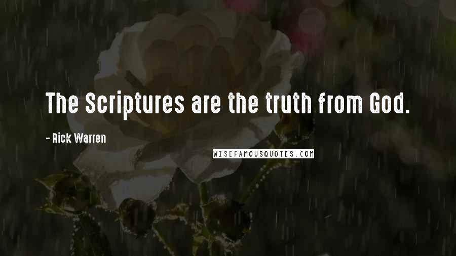 Rick Warren Quotes: The Scriptures are the truth from God.