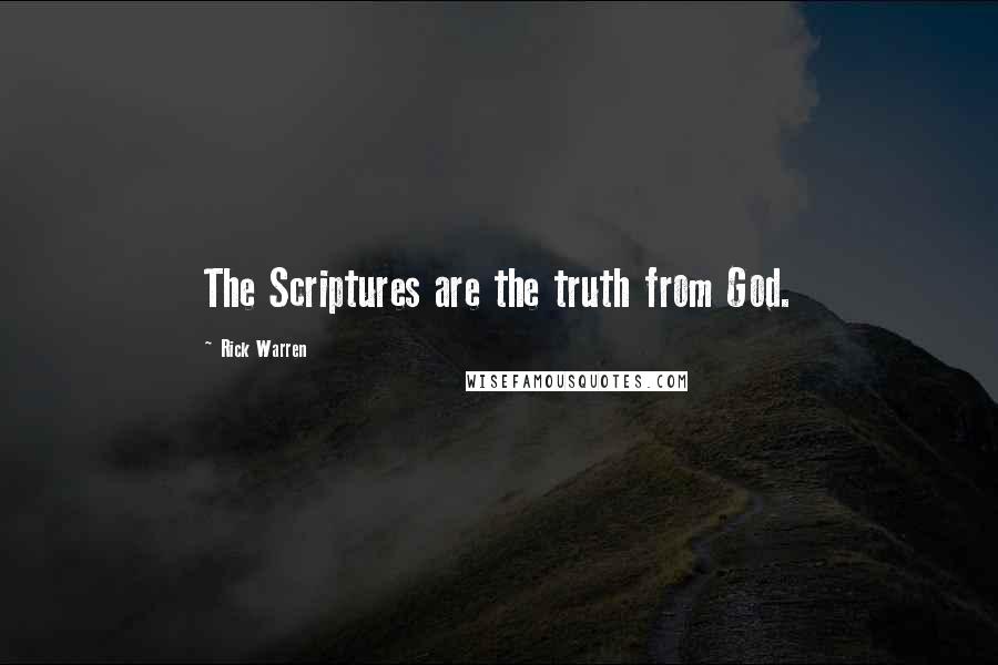 Rick Warren Quotes: The Scriptures are the truth from God.