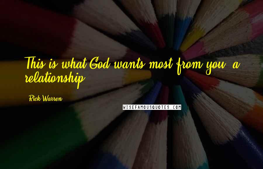 Rick Warren Quotes: This is what God wants most from you: a relationship!