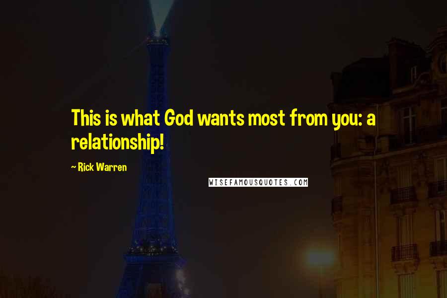 Rick Warren Quotes: This is what God wants most from you: a relationship!