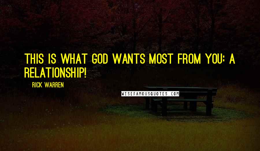 Rick Warren Quotes: This is what God wants most from you: a relationship!