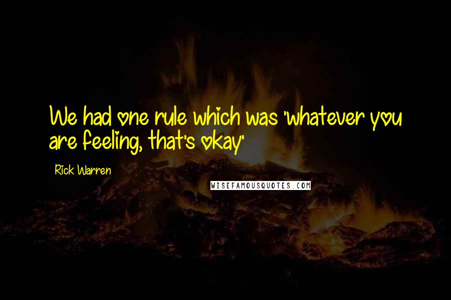 Rick Warren Quotes: We had one rule which was 'whatever you are feeling, that's okay'