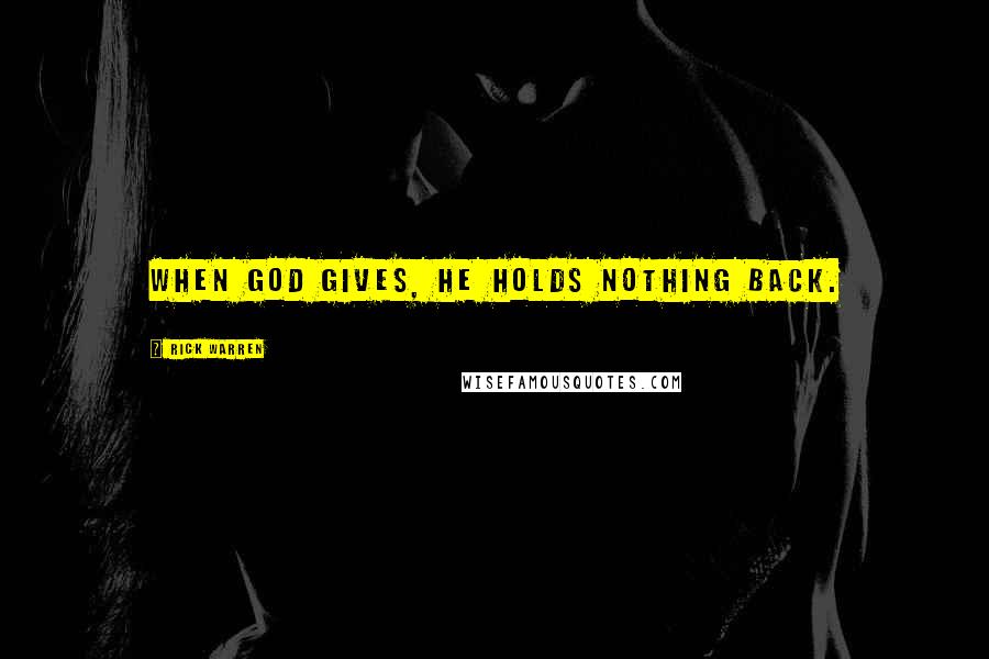 Rick Warren Quotes: When God gives, he holds nothing back.