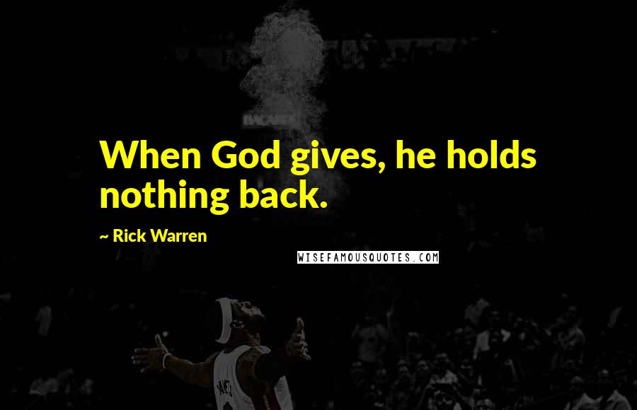 Rick Warren Quotes: When God gives, he holds nothing back.