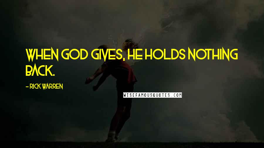 Rick Warren Quotes: When God gives, he holds nothing back.