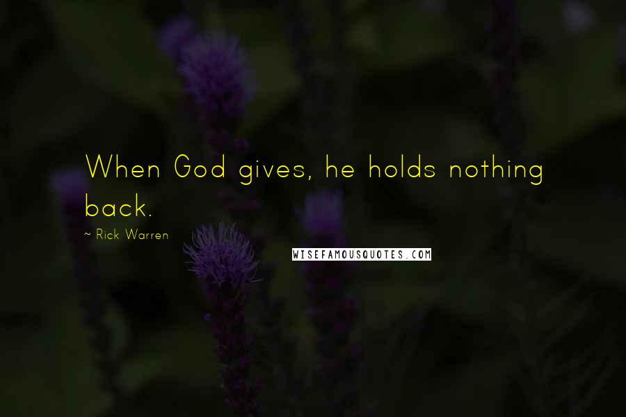 Rick Warren Quotes: When God gives, he holds nothing back.