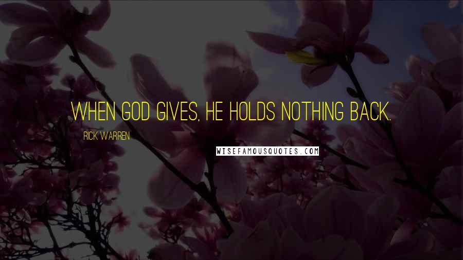 Rick Warren Quotes: When God gives, he holds nothing back.